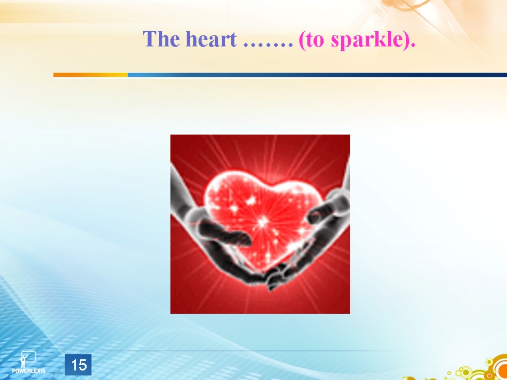 The heart ……. (to sparkle). 15